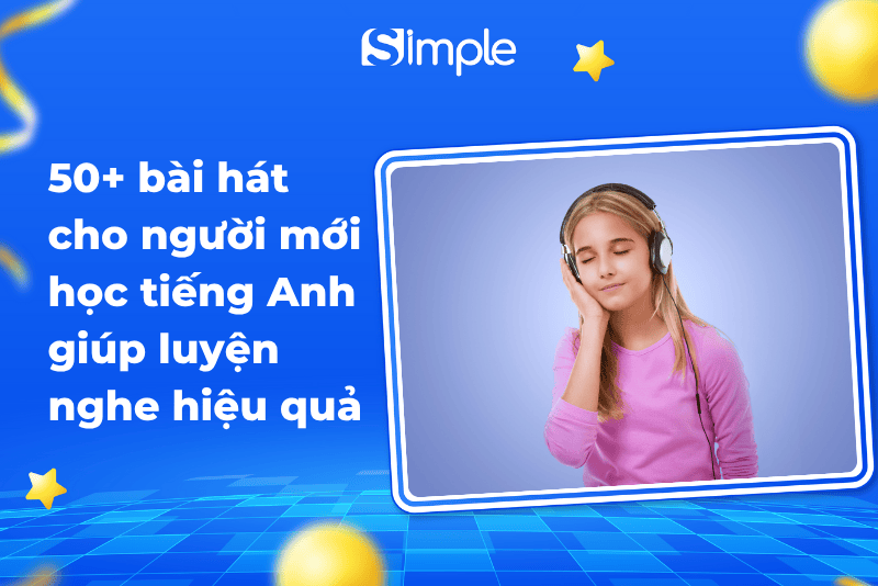 50+ bài hát cho người mới học tiếng Anh giúp luyện nghe hiệu quả