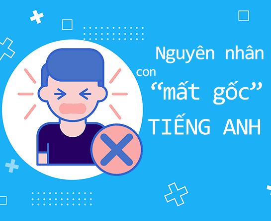 Nguyên nhân của việc bị mất gốc tiếng Anh