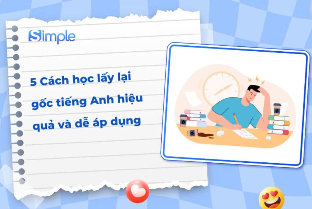 5 Cách học lấy lại gốc tiếng Anh hiệu quả và dễ áp dụng