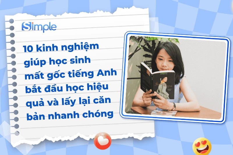 10 kinh nghiệm giúp học sinh mất gốc tiếng Anh bắt đầu học hiệu quả và lấy lại căn bản nhanh chóng