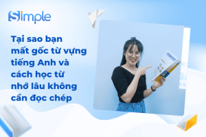 Tại sao bạn mất gốc từ vựng tiếng Anh và cách học từ nhớ lâu không cần đọc chép