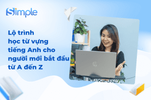 Lộ trình học từ vựng tiếng Anh cho người mới bắt đầu từ A đến Z