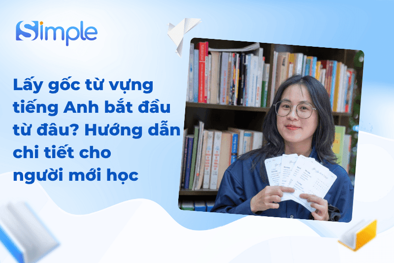 Lấy gốc từ vựng tiếng Anh bắt đầu từ đâu? Hướng dẫn chi tiết cho người mới học