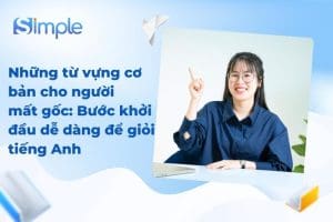 Những từ vựng cơ bản cho người mất gốc: Bước khởi đầu dễ dàng để giỏi tiếng Anh