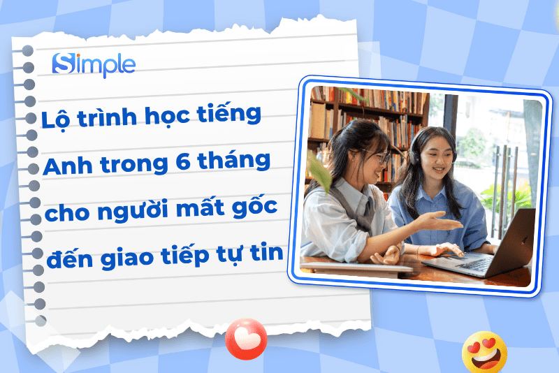 Lộ trình học tiếng Anh trong 6 tháng cho người mất gốc đến giao tiếp tự tin